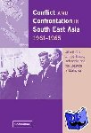 Jones, Matthew (Royal Holloway, University of London) - Conflict and Confrontation in South East Asia, 1961–1965 - Britain, the United States, Indonesia and the Creation of Malaysia