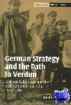 Foley, Robert T. (King's College London) - German Strategy and the Path to Verdun - Erich von Falkenhayn and the Development of Attrition, 1870–1916