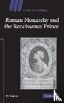 Stacey, Peter (University of Cambridge) - Roman Monarchy and the Renaissance Prince