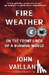 Vaillant, John - Fire Weather: On the Front Lines of a Burning World