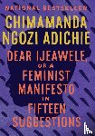 Adichie, Chimamanda Ngozi - Adichie, C: Dear Ijeawele, or a Feminist Manifesto in Fiftee