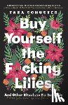 Schuster, Tara - Buy Yourself the F*cking Lilies