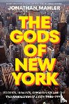 Mahler, Jonathan - The Gods of New York: Egotists, Idealists, Opportunists, and the Birth of the Modern City: 1986-1990