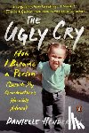 Henderson, Danielle - The Ugly Cry: How I Became a Person (Despite My Grandmother's Horrible Advice)