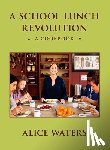 Waters, Alice - A School Lunch Revolution: A Cookbook