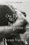 Ocean Vuong - On Earth We're Briefly Gorgeous