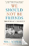 Schwalbe, Will - We Should Not Be Friends: The Story of a Friendship