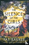 Barker, Pat - SILENCE OF THE GIRLS