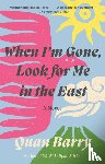 Barry, Quan - When I'm Gone, Look for Me in the East