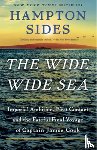 Sides, Hampton - The Wide Wide Sea: Imperial Ambition, First Contact and the Fateful Final Voyage of Captain James Cook