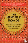 Frankopan, Peter - The New Silk Roads: The New Asia and the Remaking of the World Order