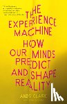 Clark, Andy - The Experience Machine: How Our Minds Predict and Shape Reality