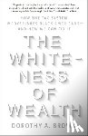 Brown, Dorothy A. - The Whiteness of Wealth: How the Tax System Impoverishes Black Americans--And How We Can Fix It