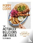 O'Toole, Poppy - O'Toole, P: Poppy Cooks: The Actually Delicious Air Fryer Co