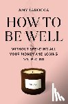 Larocca, Amy - How to Be Well: Navigating Our Self-Care Epidemic, One Dubious Cure at a Time