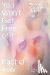 Aviv, Rachel - You Won't Get Free of It: Stories of Mothers and Daughters