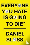 Sloss, Daniel - Everyone You Hate Is Going to Die