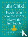 Child, Julia - People Who Love to Eat Are Always the Best People