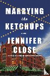 Close, Jennifer - Marrying the Ketchups
