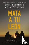 Eldredge, John - Mata A Tu Leon: Una Guia A Traves de las Pruebas Que Enfrentan los Hombres Jovenes = Killing Lions = Killing Lions