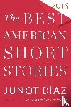 Diaz, Junot, Pitlor, Heidi - The Best American Short Stories 2016