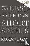 Gay, Roxane, Pitlor, Heidi - The Best American Short Stories 2018