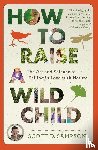 Sampson Scott D. Sampson - How to Raise a Wild Child