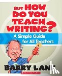 Lane, Barry - But How Do You Teach Writing?: A Simple Guide for All Teachers
