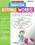 Shelton, Leilen - Banish Boring Words!, Grades 4-8: Dozens of Reproducible Word Lists for Helping Students Choose Just-Right Words to Strengthen Their Writing