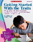 Culham, Ruth - Getting Started with the Traits, Grades 3-5: Writing Lessons, Activities, Scoring Guides, and More for Successfully Launching Trait-Based Instruction
