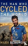 Beaumont, Mark - The Man Who Cycled The World