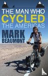 Beaumont, Mark - The Man Who Cycled the Americas