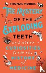 Morris, Thomas - The Mystery of the Exploding Teeth and Other Curiosities from the History of Medicine