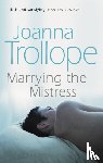 Trollope, Joanna - Marrying The Mistress