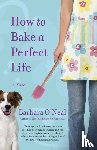 O'Neal, Barbara - How to Bake a Perfect Life