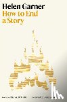 Garner, Helen - How to End a Story: Collected Diaries, 1978-1998