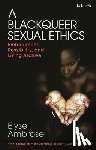 Ambrose, Elyse - A Blackqueer Sexual Ethics: Embodiment, Possibility, and Living Archive