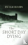 Hobbs, Peter - The Short Day Dying