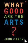 Carey, Professor John - What Good are the Arts?