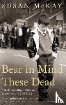 McKay, Susan - Bear in Mind These Dead