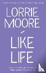Moore, Lorrie - Like Life