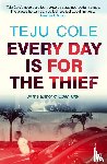 Cole, Teju - Every Day is for the Thief