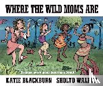 Blackburn, Katie - Blackburn, K: Where the Wild Moms Are