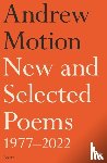 Motion, Sir Andrew - New and Selected Poems 1977–2022