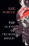 Max (Author) Porter - The Death of Francis Bacon