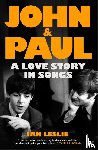 Leslie, Ian - John and Paul: A Love Story in Songs - 'The first new Beatles story in decades'