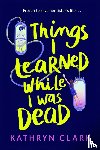 Clark, Kathryn - Things I Learned While I Was Dead