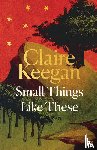 Keegan, Claire - Small Things Like These