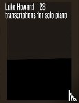 HOWARD, LUKE - 28 TRANSCRIPTIONS FOR SOLO PIANO