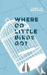 Whitehill, Camilla - Where Do Little Birds Go?